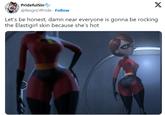 PridefulSin @ReignOfPride. Follow X Let's be honest, damn near everyone is gonna be rocking the Elastigirl skin because she's hot