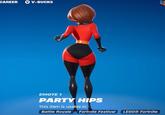 CAREER V-BUCKS EMOTE 1 PARTY HIPS This item is usable in: Battle Royale Fortnite Festival LEGO® Fortnite