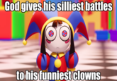 God gives his silliest battles to his funniest clowns