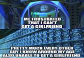 ZZn8 LIGHTYEAR ME FRUSTRATED THAT I CAN'T GET A GIRLFRIEND PRETTY MUCH EVERY OTHER GUY I KNOW AROUND MY AGE ALSO UNABLE TO GET A GIRLFRIEND imgflip.com BULL