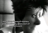 me when i spend money and it actually goes out of my account