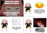 THERE ARE THREE KINDS OF PEOPLE WHEN IT COMES TO ANYA FORGER Awww what a mischievous little bugger. Isn't she so cute? Ugh, what an annoying little brat. D + TWILL ENJOY correctING YOU 5 Se AND BREAKING YOUR SPIRIT ב 27 <cod w *