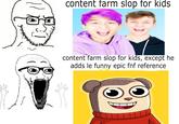 content farm slop for kids content farm slop for kids, except he adds le funny epic fnf reference
