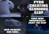 O NEW VIEWERS AND SUBS PYRO CREATING GLORIOUS SLOP SUBS WHO UNIRONICALLY ENJOY THE SLOP