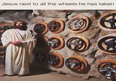 Jesus next to all the wheels he has taken 71