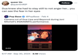 queer tin @quentinRIP Follow Dua knew she had to stay still to not anger her... you can see the fear in her eyes Pop Base @PopBase • Feb 4 Camera cut of Dua Lipa and Beyoncé during Joni Mitchell's #GRAMMYs performance. 0:03 • 6:17 AM ⚫ Sep 30, 2024 8.1M Views