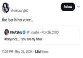 @metaangelI the fear in her voice... TINASHE @Tinashe Nov 26, 2010 . #beyonce.... you are my hero. • 11:36 PM Sep 29, 2024 1.3M Views Follow