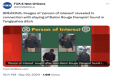 BREAKING: Images of 'person of interest' revealed in connection with slaying of Baton Rouge therapist found in Tangipahoa ditch FOX 8 FOX 8 New Orleans @FOX8NOLA BREAKING: Images of 'person of interest' revealed in connection with slaying of Baton Rouge therapist found in Tangipahoa ditch SHERIF OFFICE Person of Interest O OFFICE mpe 'Person of interest' sought after slain Baton Rouge therapist found i... From fox8live.com • 10:11 PM Sep 30, 2024 1.8M Views