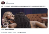 UR TELLING ME MR PRADA IS WANTED FOR MURDER???? @irdgafbtch UR TELLING ME MR PRADA IS WANTED FOR MURDER???? 0:03 From reaction vids 12:53 AM Oct 1, 2024 43.6K Views zeush ...