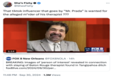 That tiktok influencer that goes by “Mr. Prada” is wanted for the alleged m*rder of his therapist ??? CO She's Fishy ❤ @ShesFishy That tiktok influencer that goes by "Mr. Prada" is wanted for the alleged m*rder of his therapist ??? 1:14 84° 5:05 FOX 8 LOCAL FIRST FOX8 FOX 8 New Orleans @FOX8NOLA 14h • BREAKING: Images of 'person of interest' revealed in connection with slaying of Baton Rouge therapist found in Tangipahoa ditch fox8live.com/2024/09/30/per... 11:48 PM Sep 30, 2024 1.3M Views •