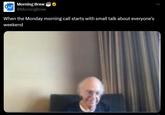 Morning Brew @MorningBrew When the Monday morning call starts with small talk about everyone's weekend
