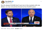 Dan Baltic @baltic_dan No JD, please PLEASE don't put me in the crystals with Joe Biden, no man should be forced to live 10,000 years CAN CAN SPECIAL EVENT LIVE OCBS NEWS VICE PRESIDENTIAL DEBATE • 9:01 AM Oct 2, 2024 24.2K Views ...