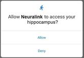 $ Allow Neuralink to access your hippocampus? Allow Deny