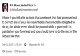 A.R. Moxon, Verified Duck @JuliusGoat@mastodon.social I think if you tell a lie so toxic that a network that had promised not to correct any of your lies nevertheless feels morally obligated to do so, the whole event should be paused while a giant red L is painted on your forehead and you should have to do the rest of the debate like that. Oct 02, 2024, 11:13 AM 134 boosts 215 favorites Mastodon for iOS