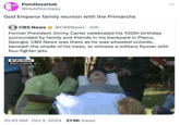 PointlessHub @HubPointless God Emperor family reunion with the Primarchs CBS News @CBSNews · 23h Former President Jimmy Carter celebrated his 100th birthday surrounded by family and friends in his backyard in Plains, Georgia. CBS News was there as he was wheeled outside, beneath the shade of his trees, to witness a military flyover with four fighter jets. OCBS NEWS EXCLUSIVE • 10:45 AM Oct 2, 2024 27.9K Views