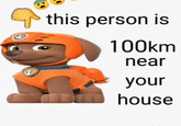 this person is 100km near your house