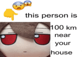 this person is 100 km near your house