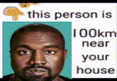 this person is 100km near your house