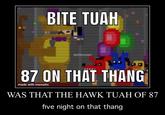 BITE TUAH @dollderanged 87 ON THAT THANG made with mematic WAS THAT THE HAWK TUAH OF 87 five night on that thang