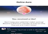 Define Aura You received a like! Don't keep your potential match waiting! Become a Premium member to find out who they are and match today! Beef "Even in the fog of war a tank is still visibleQ" 21h Reply View 18 replies 1,457
