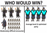 WHO WOULD WIN? Moderately difficult encounter Average level 11 optimized party