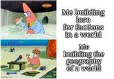 imgflip.com Me building lore for factions in a world Me building the geography of a world