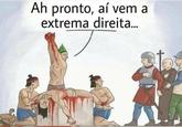 Ah pronto, aí vem a extrema direita...