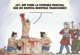 ¡UY, AHÍ VIENE LA EXTREMA DERECHA, QUE NO RESPETA NUESTRAS TRADICIONES!