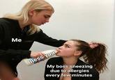 Me Bless you My boss sneezing due to allergies every few minutes w/-The Architect