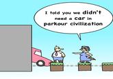 I told you we didn't need a car in parkour civilization