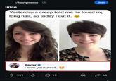 r/r/funnymeme 10h Imao Join Yesterday a creep told me he loved my long hair, so today I cut it. ☑ xavier Xavier I love your neck. 931 ☐ 19 Д 65