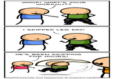 WHOA! WHAT'S YOUR WORKOUT? I SKIPPED LEG DAY! HE'S BEEN SKIPPING FOR HOURS! Cyanide and Happiness Explosm.net