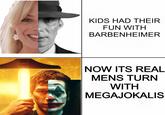 Peak is back on the menu KIDS HAD THEIR FUN WITH BARBENHEIMER NOW ITS REAL MENS TURN WITH MEGAJOKALIS