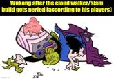 Wukong after the cloud walker/slam build gets nerfed (according to his players] imgflip.com
