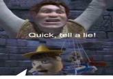Quick, tell a lie!
