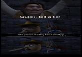 Quick, tell a lie! The person reading has a small pp