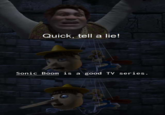 Quick, tell a lie! Sonic Boom is a good TV series.