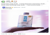 edith. @ruggyscruggy dude holy cwap dude.. is that japanese characters dude... dude holy fwicking cwap dude ... i love anime dude..... Discord discord water @discord Oct 8 • 25-09-06 L0992 天然水 CLEAN 300mL Discord 5:00 PM Oct 8, 2024 7,175 Views