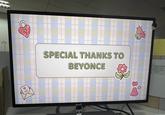 SPECIAL THANKS TO BEYONCE