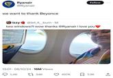Ryanair @Ryanair we want to thank Beyonce Follow 600 izzy @let_it_burn. 1d two windows?! wow thanks @Ryanair i love you 13:01. 08/10/24 • 16M Views 1,4K 1 34K 457K ☐ 7,3K 企