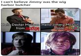 I can't believe Jimmy was the wig harbor butcher Meme imagining Jimmy McGill from Better Call Saul as Bay Harbor Butcher from Dexter