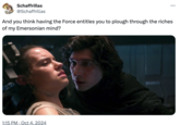 Schaffrillas @Schaffrillas And you think having the Force entitles you to plough through the riches of my Emersonian mind? 1:15 PM Oct 4, 2024