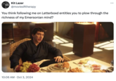 Kit Lazer @moviesRtherapy You think following me on Letterboxd entitles you to plow through the richness of my Emersonian mind? 10:06 AM Oct 3, 2024 ...