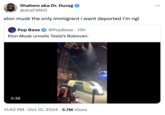 elon musk the only immigrant i want deported i’m ngl 5hahem aka Dr. Durag @shaTIRED elon musk the only immigrant i want deported i'm ngl Pop Base @PopBase 15h . Elon Musk unveils Tesla's Robovan. 0:38 11:40 PM Oct 10, 2024 5.7M Views . ...