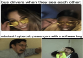 passangers with a software bug bus drivers when they see each other: robotaxi/cybercab passangers with a software bug
