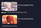 18. Everything's Fine 11m Mizuki insists that everything is fine. Everything is not fine. 19. I Am My Monster Ilm