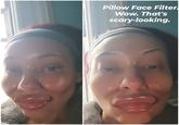 Pillow Face Filter. Wow. That's scary-looking.