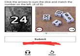 Click the arrows to sum the dice and match the number on the left. (4 of 6) 24 Match This! Submit Audio Restart 5 ↑