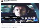Adam Sandler saying, "Hawk Twah's a bad guy!?" in resonse to a tweet by "hawk tuah girl":https://knowyourmeme.com/memes/hawk-tuah-girl defending Elon Musk. The post was originally made by X user Xlad99.