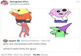 Gangster Pim @domoxd_800 F1 apple @missmilkton · Oct 12 girls are obsessed with hello kitty what's hello kitty for guys 12:17 PM Oct 13, 2024 · 12.9K Views :